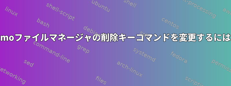 nemoファイルマネージャの削除キーコマンドを変更するには？