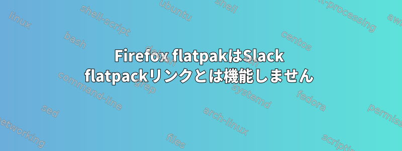 Firefox flatpakはSlack flatpackリンクとは機能しません