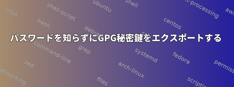 パスワードを知らずにGPG秘密鍵をエクスポートする