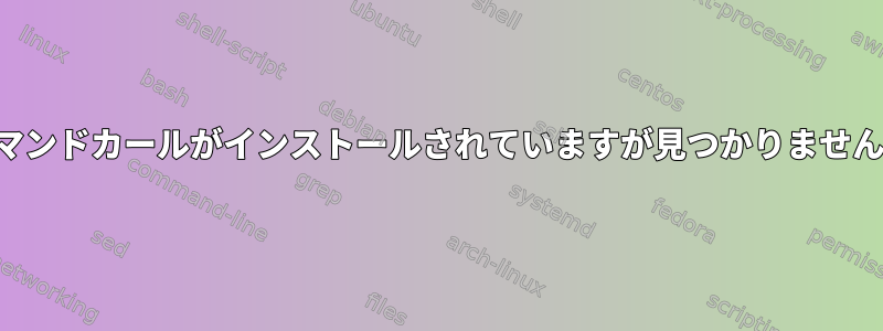 コマンドカールがインストールされていますが見つかりません。