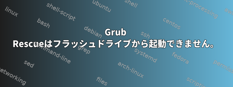 Grub Rescueはフラッシュドライブから起動できません。