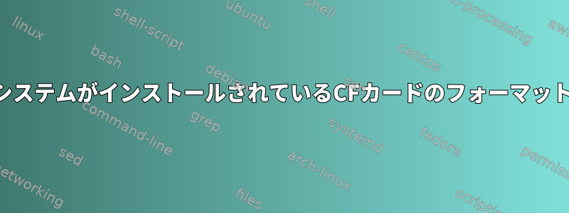 オペレーティングシステムがインストールされているCFカードのフォーマットを認識しません。