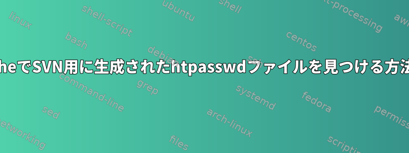 ApacheでSVN用に生成されたhtpasswdファイルを見つける方法は？