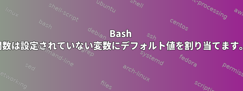 Bash 関数は設定されていない変数にデフォルト値を割り当てます。