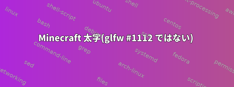 Minecraft 太字(glfw #1112 ではない)