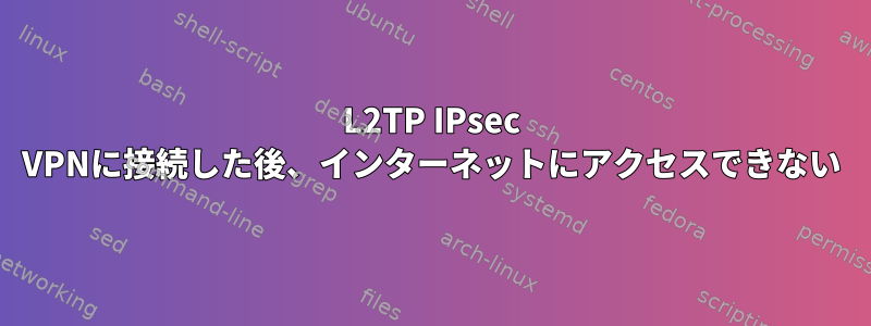 L2TP IPsec VPNに接続した後、インターネットにアクセスできない