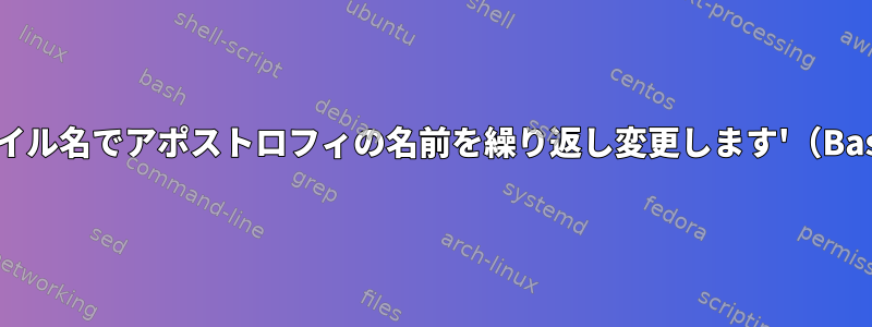 ファイル名でアポストロフィの名前を繰り返し変更します'（Bash）