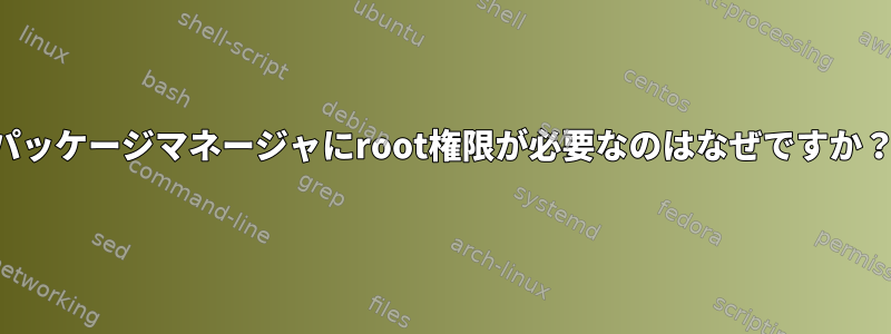 パッケージマネージャにroot権限が必要なのはなぜですか？