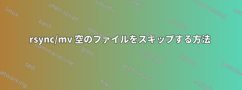 rsync/mv 空のファイルをスキップする方法