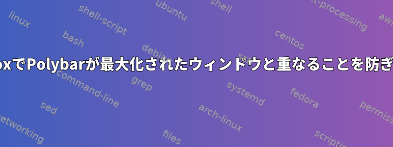 FluxboxでPolybarが最大化されたウィンドウと重なることを防ぎます。