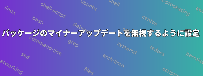 パッケージのマイナーアップデートを無視するように設定