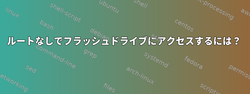 ルートなしでフラッシュドライブにアクセスするには？