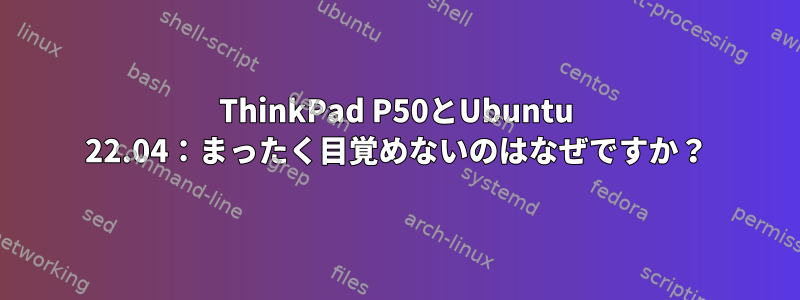 ThinkPad P50とUbuntu 22.04：まったく目覚めないのはなぜですか？