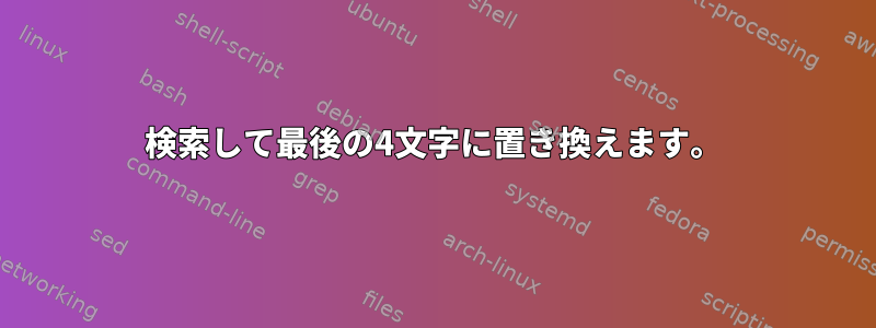 検索して最後の4文字に置き換えます。