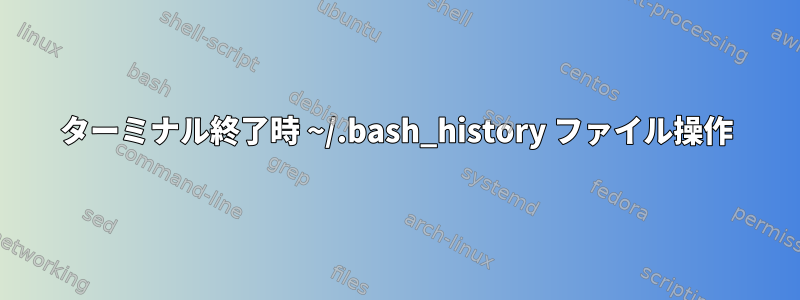 ターミナル終了時 ~/.bash_history ファイル操作