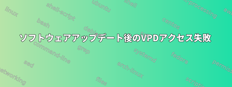 ソフトウェアアップデート後のVPDアクセス失敗