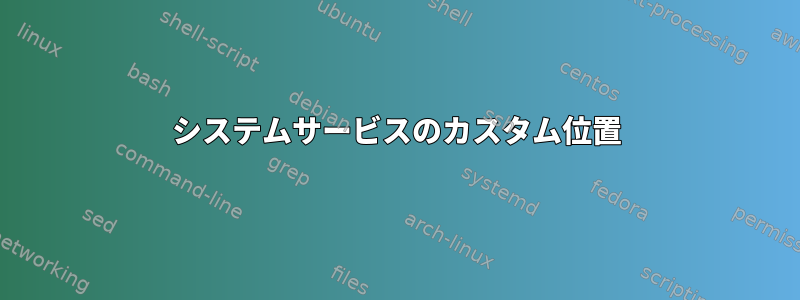 システムサービスのカスタム位置