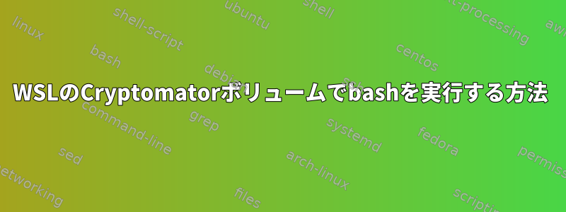WSLのCryptomatorボリュームでbashを実行する方法
