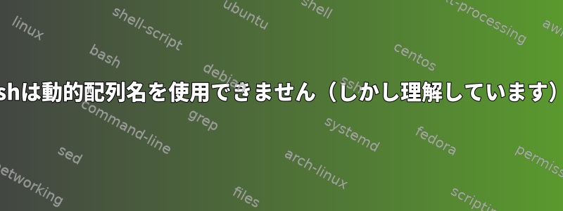 Bashは動的配列名を使用できません（しかし理解しています）。