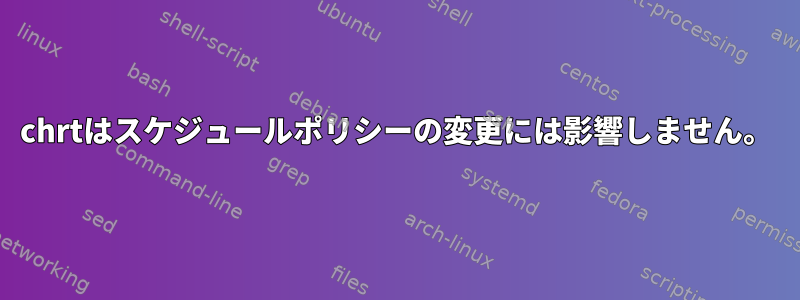 chrtはスケジュールポリシーの変更には影響しません。