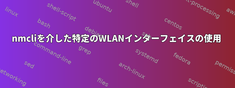 nmcliを介した特定のWLANインターフェイスの使用