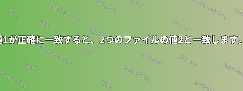 値1が正確に一致すると、2つのファイルの値2と一致します。