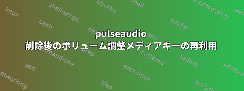 pulseaudio 削除後のボリューム調整メディアキーの再利用