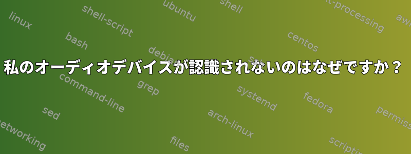 私のオーディオデバイスが認識されないのはなぜですか？