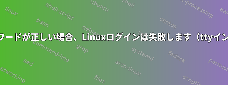 ユーザー名とパスワードが正しい場合、Linuxログインは失敗します（ttyインターフェース）。