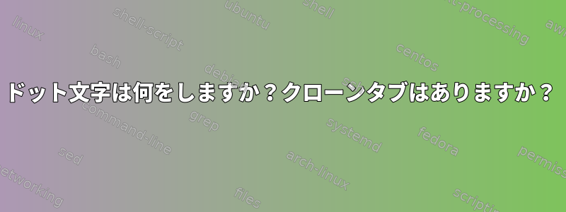 ドット文字は何をしますか？クローンタブはありますか？