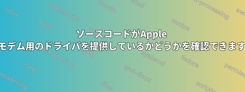 ソースコードがApple USBモデム用のドライバを提供しているかどうかを確認できますか？