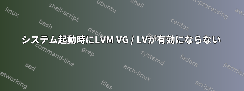 システム起動時にLVM VG / LVが有効にならない