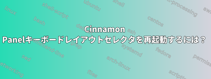 Cinnamon Panelキーボードレイアウトセレクタを再起動するには？