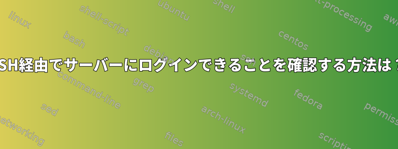 SSH経由でサーバーにログインできることを確認する方法は？