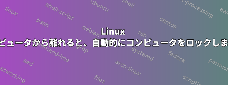 Linux コンピュータから離れると、自動的にコンピュータをロックします。