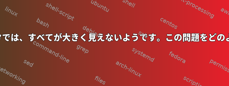 最大解像度外部モニタでは、すべてが大きく見えないようです。この問題をどのように解決しますか？