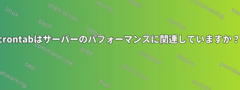 crontabはサーバーのパフォーマンスに関連していますか？