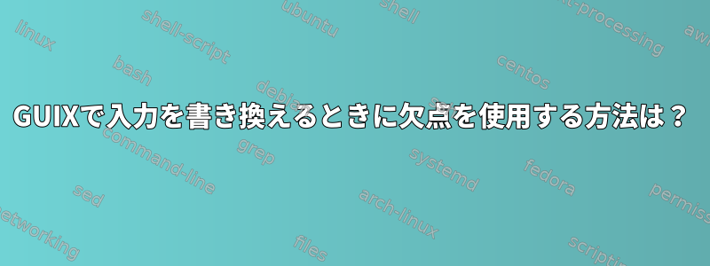 GUIXで入力を書き換えるときに欠点を使用する方法は？