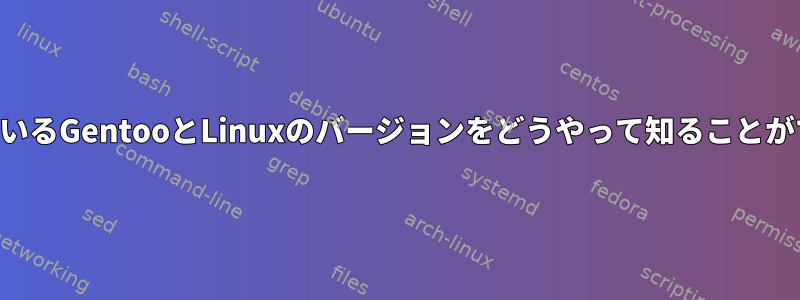 私が実行しているGentooとLinuxのバージョンをどうやって知ることができますか？