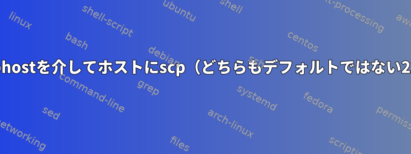 方法：Jumphostを介してホストにscp（どちらもデフォルトではない22ポート）？