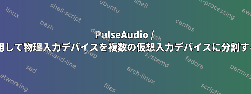 PulseAudio / ALSAを使用して物理入力デバイスを複数の仮想入力デバイスに分割する方法は？