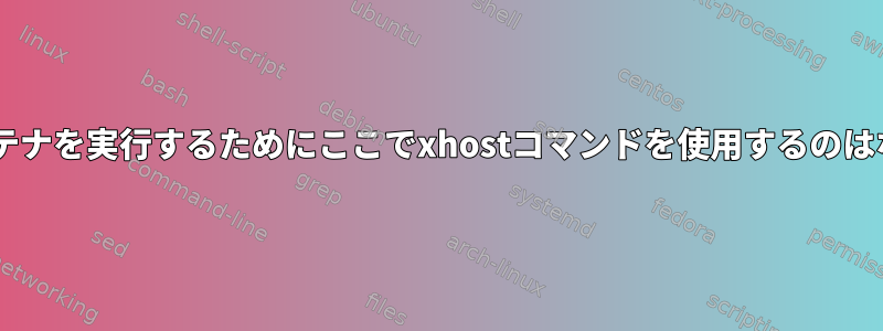 Dockerコンテナを実行するためにここでxhostコマンドを使用するのはなぜですか？