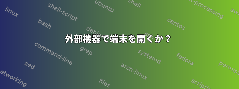 外部機器で端末を開くか？