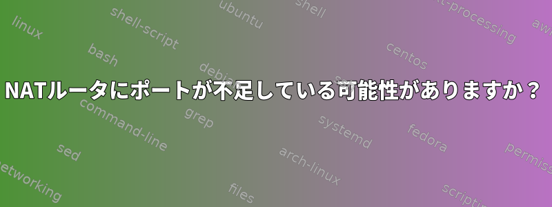 NATルータにポートが不足している可能性がありますか？