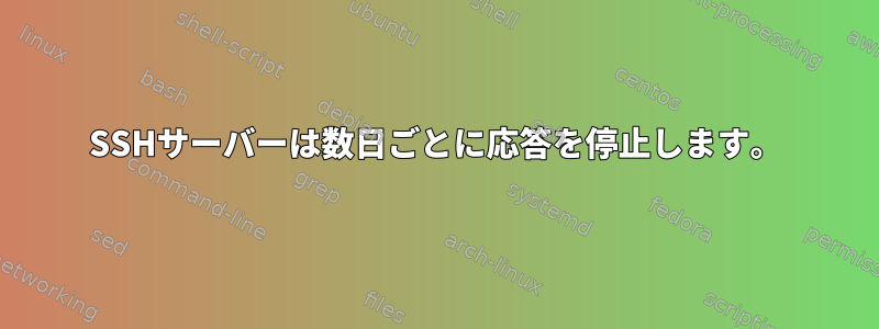 SSHサーバーは数日ごとに応答を停止します。