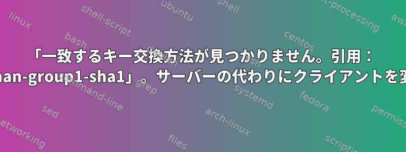 「一致するキー交換方法が見つかりません。引用： diffie-hellman-group1-sha1」。サーバーの代わりにクライアントを変更する方法