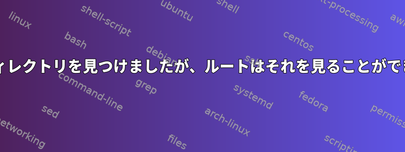 Grepはディレクトリを見つけましたが、ルートはそれを見ることができません。