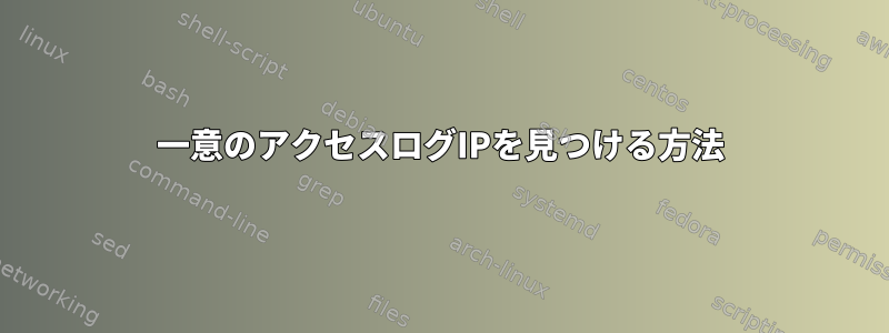 一意のアクセスログIPを見つける方法