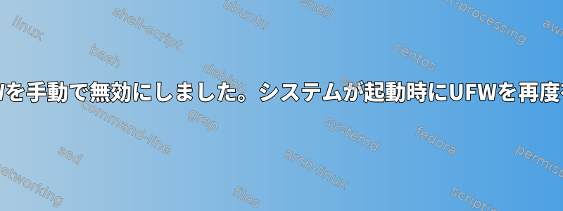 シェルを介してUFWを手動で無効にしました。システムが起動時にUFWを再度有効にできますか？