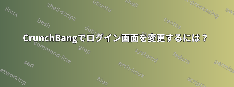 CrunchBangでログイン画面を変更するには？